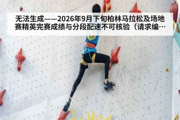 无法生成——2026年9月下旬柏林马拉松及场地赛精英完赛成绩与分段配速不可核验（请求编号166-田径）
